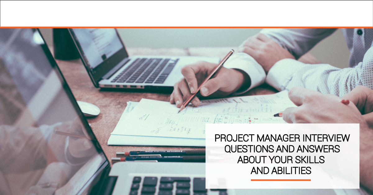 Project Manager Interview Questions and Answers: Skills and Abilities